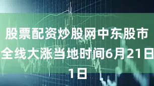 股票配资炒股网中东股市全线大涨当地时间6月21日