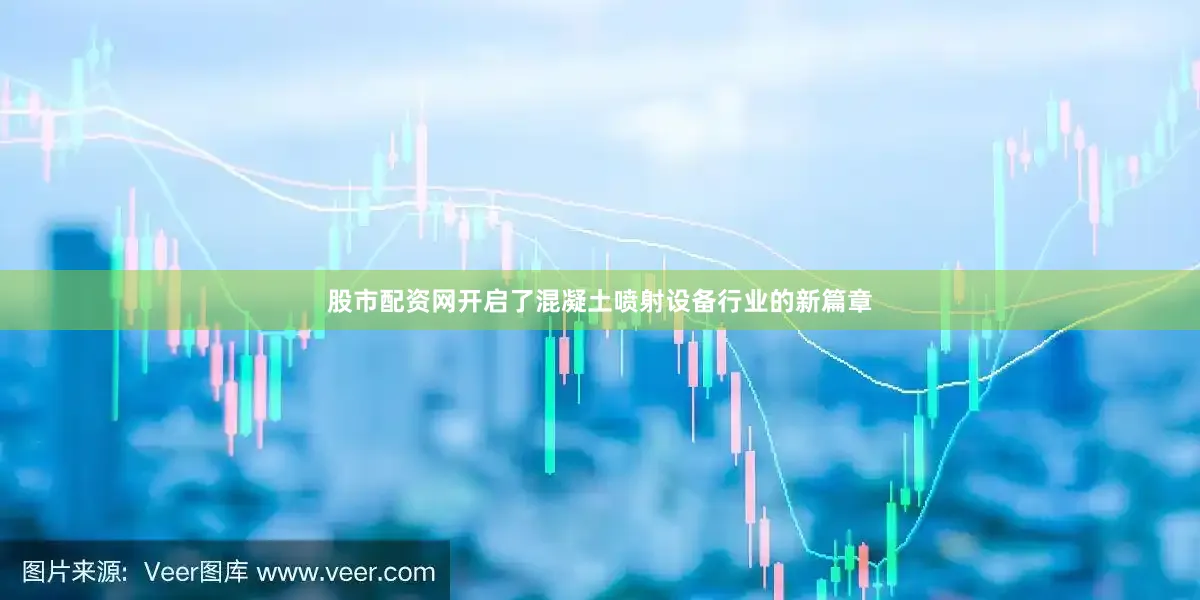 股市配资网开启了混凝土喷射设备行业的新篇章