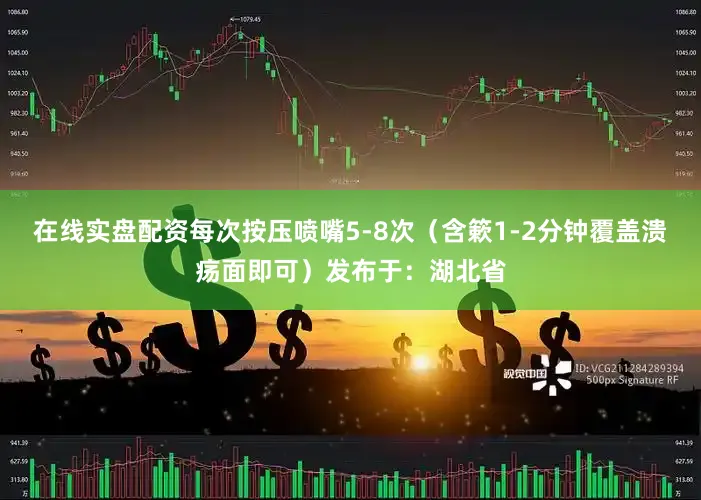在线实盘配资每次按压喷嘴5-8次（含簌1-2分钟覆盖溃疡面即可）发布于：湖北省