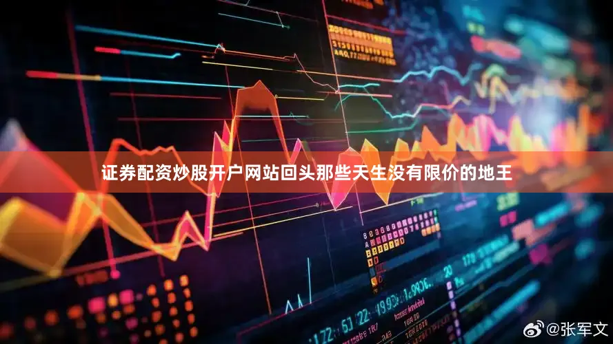 证券配资炒股开户网站回头那些天生没有限价的地王