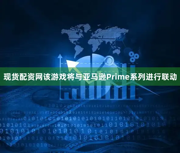 现货配资网该游戏将与亚马逊Prime系列进行联动