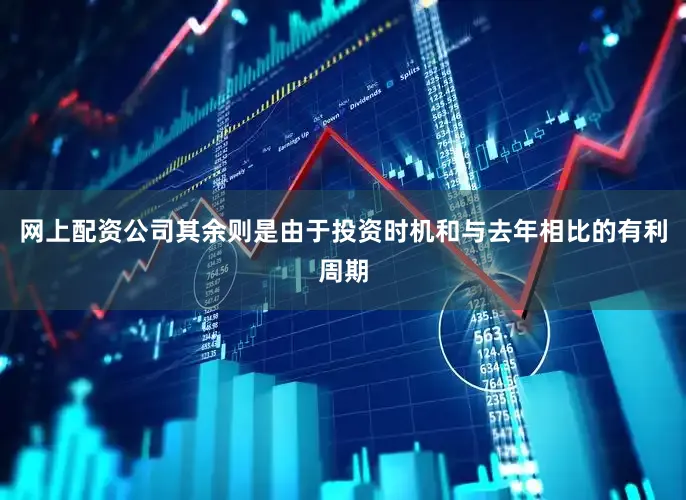 网上配资公司其余则是由于投资时机和与去年相比的有利周期