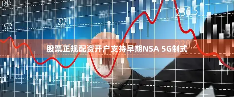 股票正规配资开户支持早期NSA 5G制式